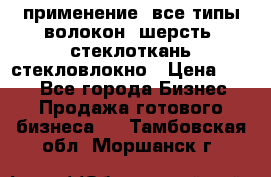 применение: все типы волокон, шерсть, стеклоткань,стекловлокно › Цена ­ 100 - Все города Бизнес » Продажа готового бизнеса   . Тамбовская обл.,Моршанск г.